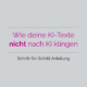 Wie KI Texte nicht nach KI klingen