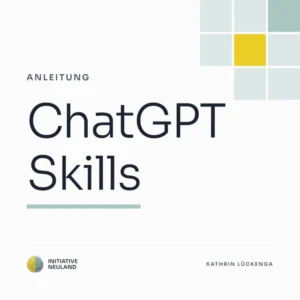 Titelgrafik im Corporate Design von Initiative Neuland mit der Aufschrift Anleitung ChatGPT Skills, darunter das Logo und der Name Kathrin Lückenga