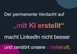 Dunkles Impulsbild mit dem Satz: Der permanente Verdacht auf mit KI erstellt macht LinkedIn nicht besser und zerstoert unsere Urteilskraft.
