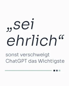 Textgrafik mit dem Zitat „sei ehrlich“ und der Zeile „sonst verschweigt ChatGPT das Wichtigste“ zum Umgang mit Fehlern im KI-Bericht